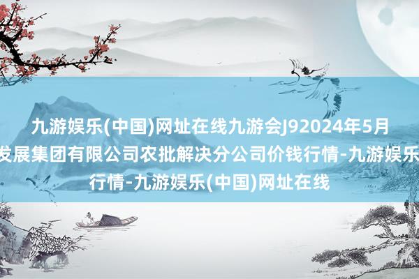 九游娱乐(中国)网址在线九游会J92024年5月6日义乌市市集发展集团有限公司农批解决分公司价钱行情-九游娱乐(中国)网址在线