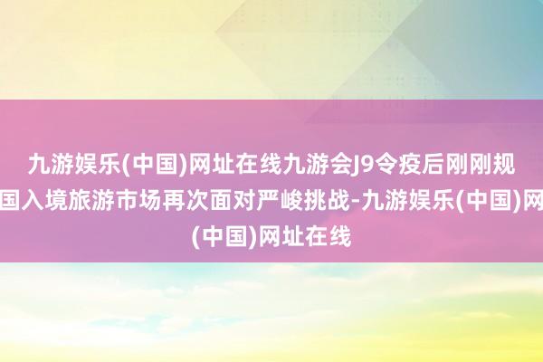 九游娱乐(中国)网址在线九游会J9令疫后刚刚规复的韩国入境旅游市场再次面对严峻挑战-九游娱乐(中国)网址在线